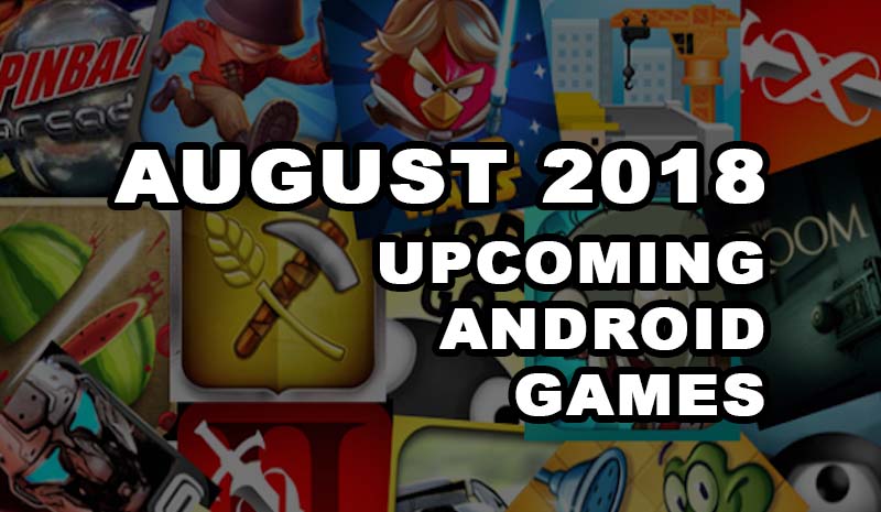 August 2018 Upcoming Android games